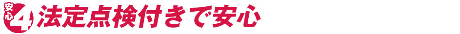 【安心4】法定点検付で安心